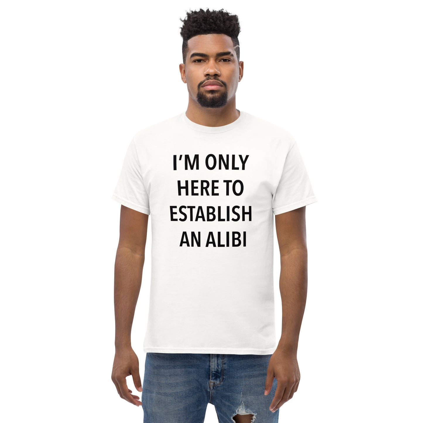 "I'm only here to establish an alibi" T-shirt